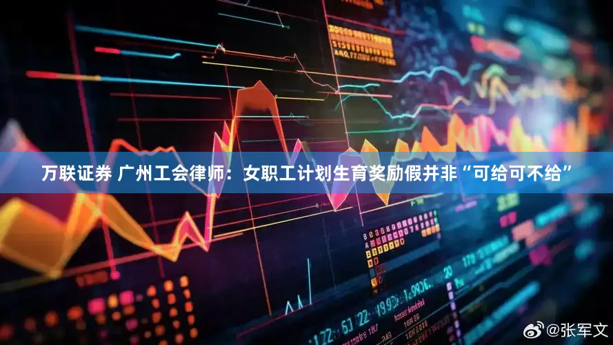 万联证券 广州工会律师：女职工计划生育奖励假并非“可给可不给”