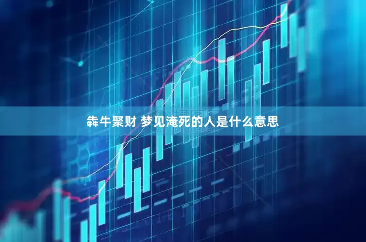 犇牛聚财 梦见淹死的人是什么意思